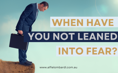 When have you not leaned into fear?